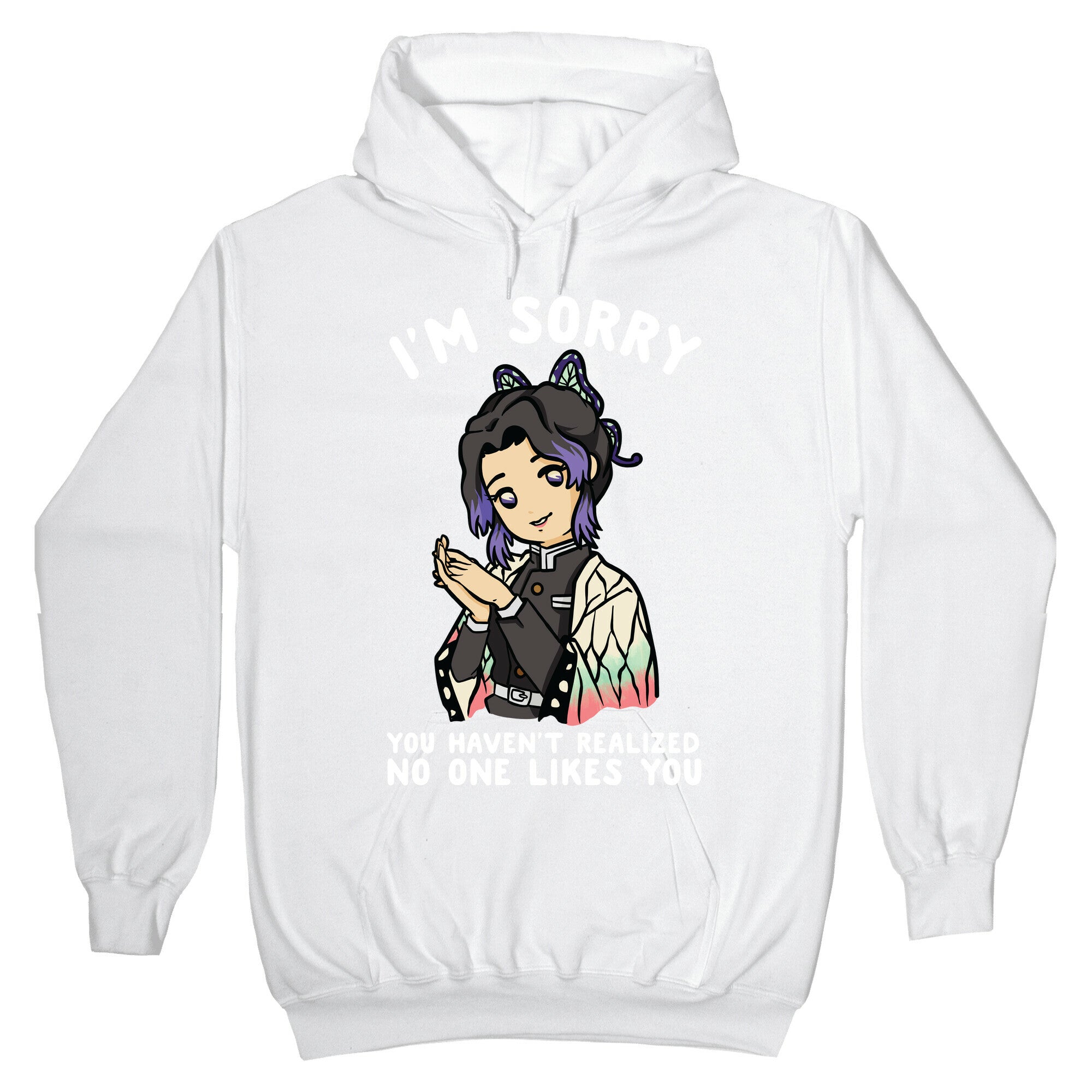 I'm Sorry You Haven't Realized No One Likes You Shinobu Kocho Hoodie